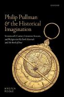 Philip Pullman and the Historical Imagination: Seventeenth-Century Literature, Science, and Religion in His Dark Materials  and The Book of Dust