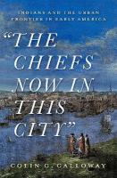 Chiefs Now in This City: Indians and the Urban Frontier in Early America