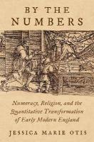 By the Numbers: Numeracy, Religion, and the Quantitative Transformation of Early Modern  England
