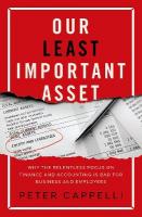 Our Least Important Asset: Why the Relentless Focus on Finance and Accounting is Bad for Business and  Employees