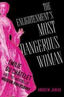 Enlightenment's Most Dangerous Woman: Émilie du Châtelet and the Making of Modern Philosophy