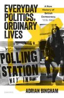 Everyday Politics, Ordinary Lives: A New History of British Democracy, 19181992