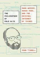 Philosopher of Palo Alto: Mark Weiser, Xerox PARC, and the Original Internet of Things