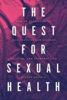 Quest for Sexual Health: How an Elusive Ideal Has Transformed Science, Politics, and Everyday Life