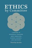 Ethics by Committee: A History of Reasoning Together about Medicine, Science, Society, and the  State