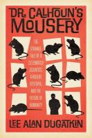 Dr. Calhoun's Mousery: The Strange Tale of a Celebrated Scientist, a Rodent Dystopia, and the  Future of Humanity