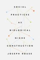 Social Practices as Biological Niche Construction