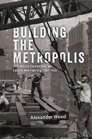 Building the Metropolis: Architecture, Construction, and Labor in New York City, 18801935