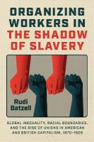 Organizing Workers in the Shadow of Slavery: Global Inequality, Racial Boundaries, and the Rise of Unions in American and  British Capitalism, 18701929