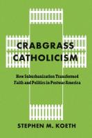 Crabgrass Catholicism: How Suburbanization Transformed Faith and Politics in Postwar America