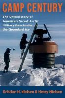 Camp Century: The Untold Story of America's Secret Arctic Military Base Under the  Greenland Ice