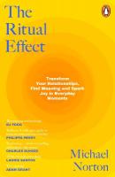 Ritual Effect: Transform Your Relationships, Find Meaning and Spark Joy in Everyday Moments