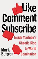 Like, Comment, Subscribe: Inside YouTubes Chaotic Rise to World Domination