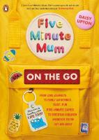 Five Minute Mum: On the Go: From long journeys to family gatherings, easy, fun five-minute games to  entertain children whenever you're out and about