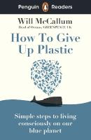 Penguin Readers Level 5: How to Give Up Plastic (ELT Graded Reader): Abridged Edition Abridged edition