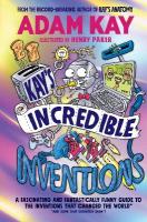 Kays Incredible Inventions: A fascinating and fantastically funny guide to inventions that changed the  world (and some that definitely didn't)