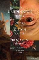 Upside-Down World: Meetings with the Dutch Masters