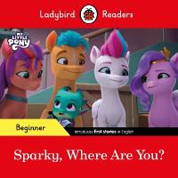 Ladybird Readers Beginner Level  My Little Pony  Sparky, Where are You?  (ELT Graded Reader)