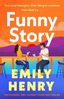 Funny Story: A shimmering, joyful new novel about a pair of opposites with the wrong  thing in common, from #1 New York Times and Sunday Times bestselling author Emily Henry