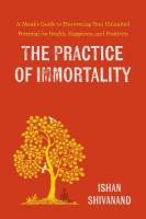 Practice of Immortality: A Monks Guide to Discovering Your Unlimited Potential for Health,  Happiness, and Positivity