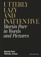Utterly Lazy and Inattentive: Martin Parr in Words and Pictures