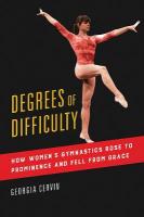 Degrees of Difficulty: How Women's Gymnastics Rose to Prominence and Fell from Grace New edition