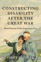 Constructing Disability After the Great War: Blind Veterans in the Progressive Era New edition