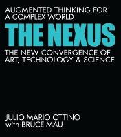 Nexus: Augmented Thinking for a Complex World--The New Convergence of Art,  Technology, and Science 