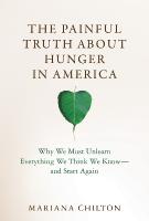Painful Truth about Hunger in America: Why We Must Unlearn Everything We Think We Know--and Start Again