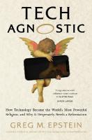 Tech Agnostic: How Technology Became the World's Most Powerful Religion, and Why It  Desperately Needs a Reformation