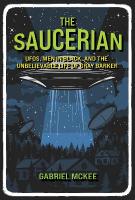 Saucerian: UFOs, Men in Black, and the Unbelievable Life of Gray Barker