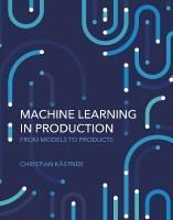 Machine Learning in Production: From Models to Products