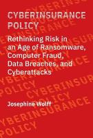 Cyberinsurance Policy: Rethinking Risk in an Age of Ransomware, Computer Fraud, Data Breaches, and  Cyber Attacks