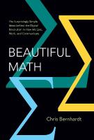 Beautiful Math: The Surprisingly Simple Ideas behind the Digital Revolution in How We Live,  Work, and Communicate