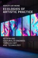 Ecologies of Artistic Practice: Rethinking Cultural Economies through Art and Technology