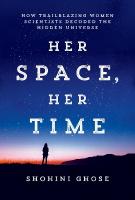 Her Space, Her Time: How Trailblazing Women Scientists Decoded the Hidden Universe
