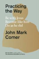 Practicing the Way: Be with Jesus. Become like him. Do as he did