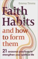 Faith Habits and How To Form Them: 21 seasonal practices to strengthen your spiritual life