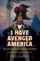 I Have Avenged America: Jean-Jacques Dessalines and Haitis Fight for Freedom