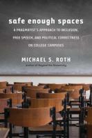 Safe Enough Spaces: A Pragmatist's Approach to Inclusion, Free Speech, and Political Correctness  on College Campuses
