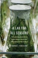 Lab for All Seasons: The Laboratory Revolution in Modern Botany and the Rise of Physiological  Plant Ecology