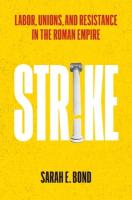 Strike: Labor, Unions, and Resistance in the Roman Empire