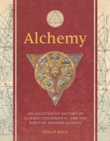 Alchemy: An Illustrated History of Elixirs, Experiments, and the Birth of Modern  Science