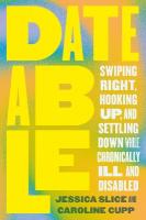 Dateable: Swiping Right, Hooking Up, and Settling Down While Chronically Ill and  Disabled