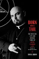 Born with a Tail: The Devilish Life and Wicked Times of Anton Szandor LaVey, Founder of the  Church of Satan