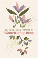 60 Devotions Inspired by Women of the Bible: How These Extraordinary Women Teach You to Walk with God in Your Own Unique  Story