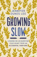 Growing Slow: Lessons on Un-Hurrying Your Heart from an Accidental Farm Girl ITPE Edition