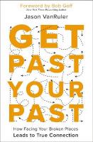 Get Past Your Past: How Facing Your Broken Places Leads to True Connection