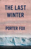 Last Winter: The Scientists, Adventurers, Journeymen, and Mavericks Trying to Save the  World