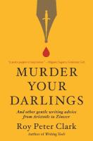 Murder Your Darlings: And Other Gentle Writing Advice from Aristotle to Zinsser